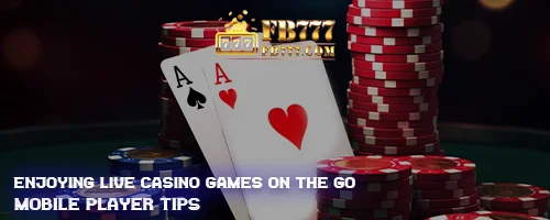 Enjoying Live Casino Games on the Go: Mobile Player Tips